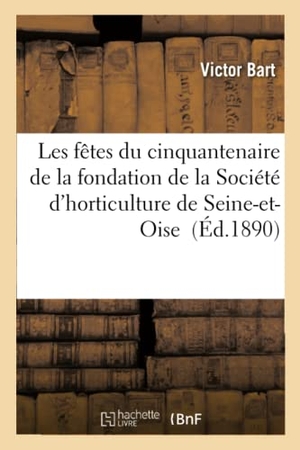 Bart-V. Les Fêtes Du Cinquantenaire de la Fondation de la Société d'Horticulture de Seine-Et-Oise. Hachette Livre - BNF, 2017.
