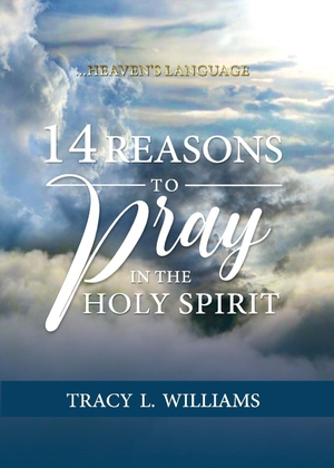 Williams, Tracy L. 14 Reasons to Pray in The Holy Spirit - Heaven's Language. TLW Publications, 2019.