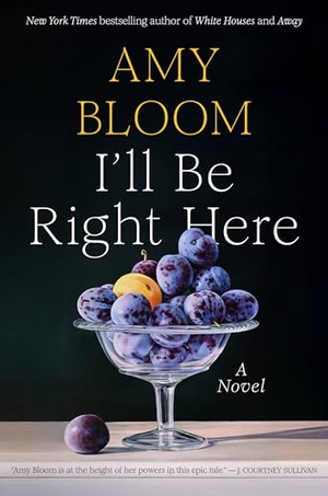 Bloom, Amy. I'll Be Right Here. Random House Publishing Group, 2025.