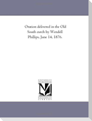 Oration delivered in the Old South church by Wendell Phillips, June 14, 1876