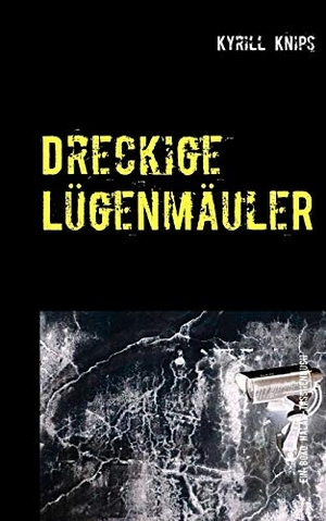 Knips, Kyrill. Dreckige Lügenmäuler - Das Leben ist kein Porno. Books on Demand, 2017.