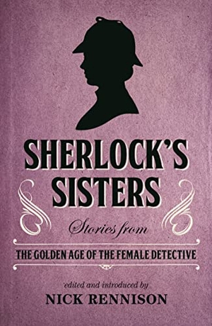 Rennison, Nick. Sherlock's Sisters - Stories from the Golden Age of the Female Detective. Bedford Square Publishers, 2020.
