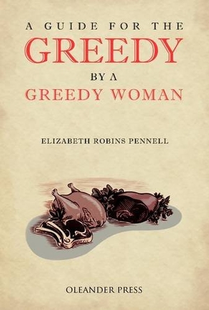 Pennell, Elizabeth Robins. A Guide for the Greedy. Oleander Press Ltd, 2013.