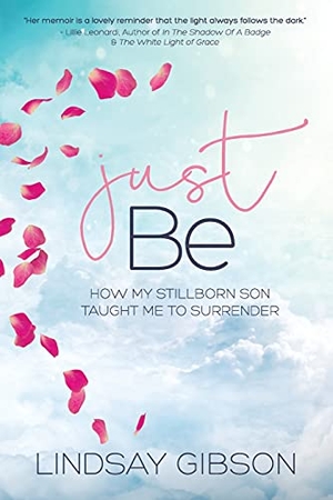 Gibson, Lindsay Marie. Just Be - How My Stillborn Son Taught Me To Surrender. Kat Biggie Press, 2018.