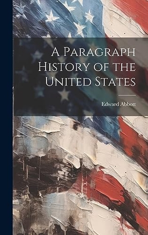 Abbott, Edward. A Paragraph History of the United States. Creative Media Partners, LLC, 2023.