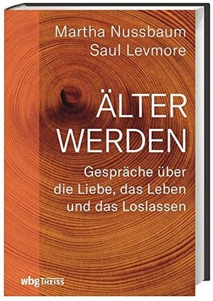 Nussbaum, Martha / Saul Levmore. Älter werden - Gespräche über die Liebe, das Leben und das Loslassen. Herder Verlag GmbH, 2018.