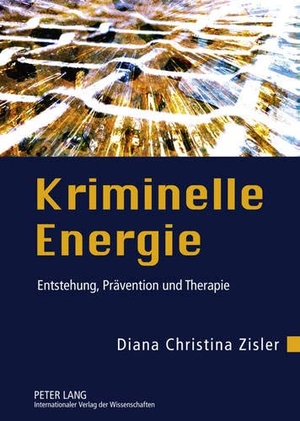 Zisler, Diana Christina. Kriminelle Energie - Entstehung, Prävention und Therapie. Peter Lang, 2011.