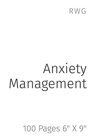 Rwg. Anxiety Management - 100 Pages 6" X 9". RWG Publishing, 2020.