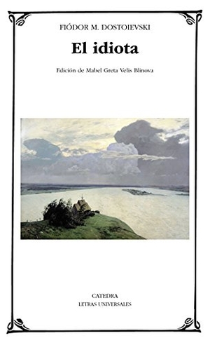 Dostoevskiï, Fiodor Mijaïlovich. El idiota. Ediciones Cátedra, 2016.