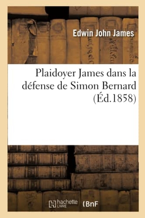 James. Plaidoyer de M. Edwin James Dans La Défense de Simon Bernard. Hachette Livre - BNF, 2016.