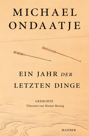 Ondaatje, Michael. Ein Jahr der letzten Dinge - Gedichte übersetzt von Werner Herzog. Carl Hanser Verlag, 2025.