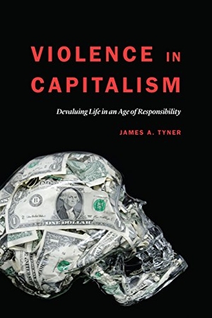 Tyner, James A. Violence in Capitalism - Devaluing Life in an Age of Responsibility. Nebraska, 2018.