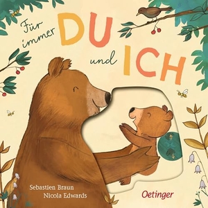 Edwards, Nicola. Für immer Du und Ich - Pappbilderbuch mit Schiebern und Klappen für entdeckungsfreudige Kinder ab 2 Jahren. Oetinger, 2022.
