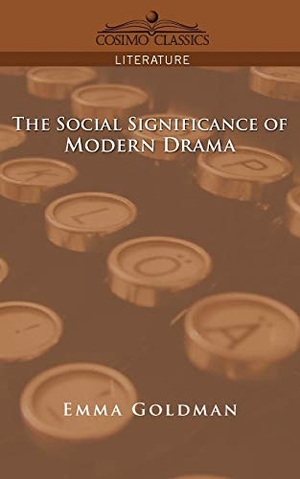 Goldman, Emma. The Social Significance of Modern Drama. Cosimo Classics, 2005.