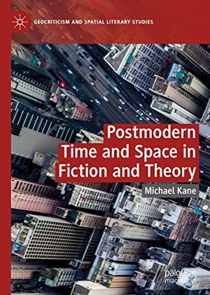 Kane, Michael. Postmodern Time and Space in Fiction and Theory. Springer International Publishing, 2020.
