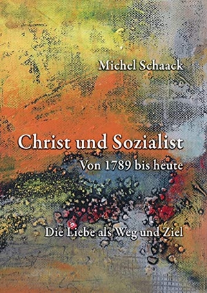 Schaack, Michel. Christ und Sozialist - Von 1789 bis heute. Books on Demand, 2017.