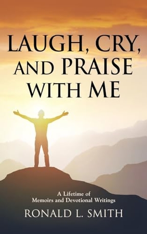 Smith, Ronald L. "Laugh, Cry, and Praise with Me" - A Lifetime of Memoirs and Devotional Writings. Booklocker.com, 2024.