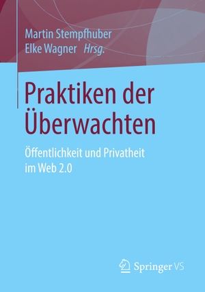 Wagner, Elke / Martin Stempfhuber (Hrsg.). Praktiken der Überwachten - Öffentlichkeit und Privatheit im Web 2.0. Springer Fachmedien Wiesbaden, 2018.