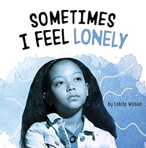 Wilson, Lakita. Sometimes I Feel Lonely. Capstone, 2022.
