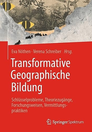 Schreiber, Verena / Eva Nöthen (Hrsg.). Transformative Geographische Bildung - Schlüsselprobleme, Theoriezugänge, Forschungsweisen, Vermittlungspraktiken. Springer Berlin Heidelberg, 2023.