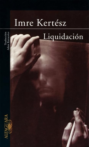Kertész, Imre. Liquidación. Alfaguara, 2003.