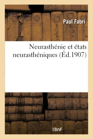 Fabri. Neurasthénie Et États Neurasthéniques. Hachette Livre - BNF, 2016.