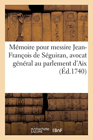 Granet. Mémoire pour messire Jean-François de Séguiran, avocat général au parlement d'Aix, demandeur. Hachette Livre - BNF, 2021.