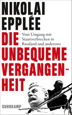 Epplée, Nikolai. Die unbequeme Vergangenheit - Vom Umgang mit Staatsverbrechen in Russland und anderswo. Suhrkamp Verlag AG, 2023.