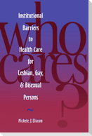 Who Cares? Inst Barriers to Health Care for Lesbian, Gay & Bi