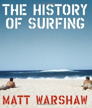 Warshaw, Matt. History of Surfing. Abrams & Chronicle Books, 2010.
