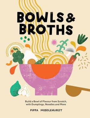 Middlehurst, Pippa. Bowls and Broths - Build a Bowl of Flavour from Scratch, with Dumplings, Noodles and More. Quadrille Publishing Ltd, 2021.