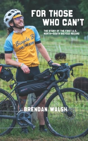 Walsh, Brendan. For Those Who Can't - The Story of the First U.S. North-South Bicycle Record. Brendan Walsh, 2021.
