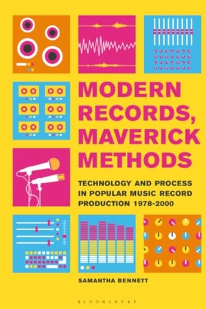 Bennett, Samantha. Modern Records, Maverick Methods - Technology and Process in Popular Music Record Production 1978-2000. Bloomsbury Publishing PLC, 2018.