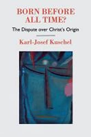 Kuschel, Karl-Josef. Born Before All Time? the Dispute Over Christ's Origin. SCM Press, 2013.