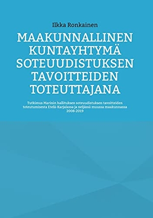 Ronkainen, Ilkka. Maakunnallinen kuntayhtymä soteuudistuksen tavoitteiden toteuttajana - Tutkimus Marinin hallituksen soteuudistuksen tavoitteiden toteutumisesta Etelä-Karjalassa ja neljässä muussa maakunnassa 2008-2019. Books on Demand, 2021.