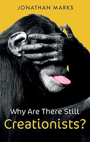 Marks, Jonathan. Why Are There Still Creationists? - Human Evolution and the Ancestors. Polity Press, 2021.