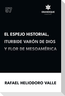 El Espejo Historial, Iturbide Varón de Dios y Flor de Mesoamérica