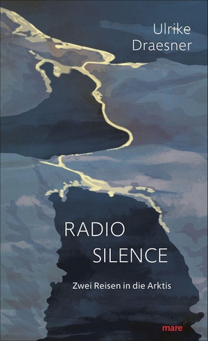 Draesner, Ulrike. Radio Silence - Zwei Reisen in die Arktis. mareverlag GmbH, 2026.