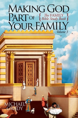 Grady, Michael. Making God Part of Your Family - The Family Bible Study Book Volume 3. Morgan James Faith, 2023.