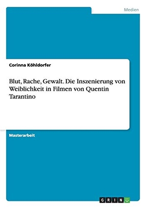 Köhldorfer, Corinna. Blut, Rache, Gewalt. Die Inszenierung von Weiblichkeit in Filmen von Quentin Tarantino. GRIN Publishing, 2015.