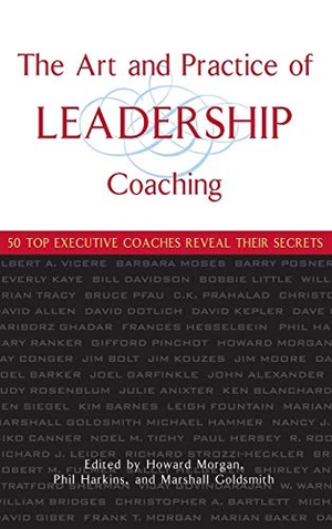 Morgan, Howard / Harkins, Phil et al. The Art and Practice of Leadership Coaching - 50 Top Executive Coaches Reveal Their Secrets. Wiley, 2004.
