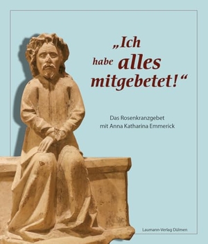 Trautmann, Markus. "Ich habe alles mitgebetet!" - Das Rosenkranzgebet mit Anna Katharina Emmerick. Laumann Druck GmbH + Co., 2024.