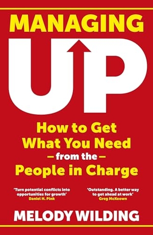Wilding, Melody. Managing Up - How to Get What You Need from the People in Charge. Transworld Publishers Ltd, 2025.