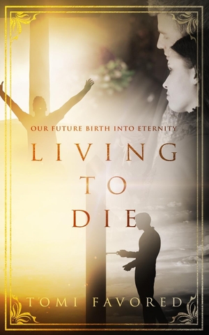 Favored, Tomi. Living To Die - Our Future of Being Born into Eternity. Tomi Favored Music, 2019.