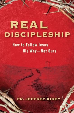 Kirby, Jeffrey. Real Discipleship: How to Follow Jesus His Way--Not Ours. Catholic Answers Press, 2024.