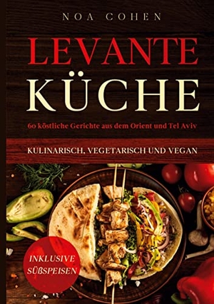 Cohen, Noa. Levante Küche: 60 köstliche Gerichte aus dem Orient und Tel Aviv - kulinarisch, vegetarisch und vegan | Inklusive Süßspeisen. BoD - Books on Demand, 2021.