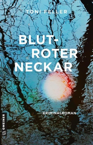 Feller, Toni. Blutroter Neckar - Kriminalroman. Gmeiner Verlag, 2020.