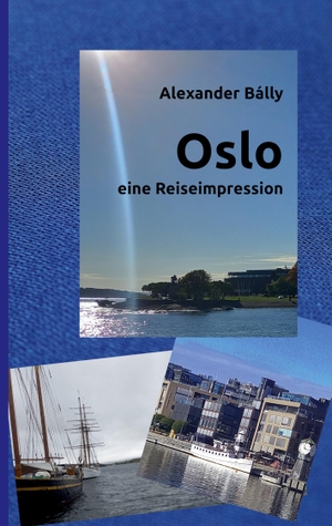 Bálly, Alexander. Oslo - eine Reiseimpression. Books on Demand, 2023.