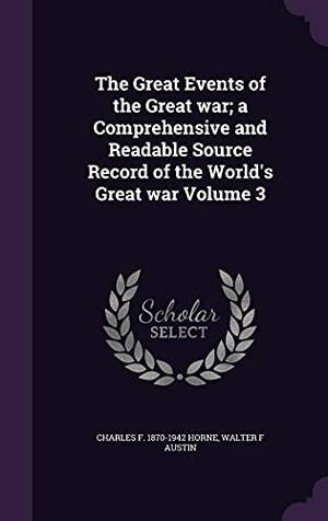 Horne, Charles F. / Walter F. Austin. The Great Events of the Great war; a Comprehensive and Readable Source Record of the World's Great war Volume 3. Touchladybirdlucky Studios, 2016.