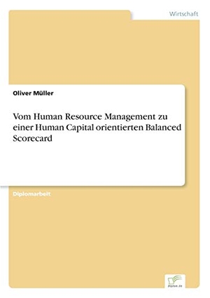 Müller, Oliver. Vom Human Resource Management zu einer Human Capital orientierten Balanced Scorecard. Diplom.de, 2002.